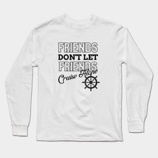 Friends Don't Let Friends Cruise Alone Long Sleeve T-Shirt